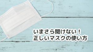 いまさら聞けない正しいマスクの使い方